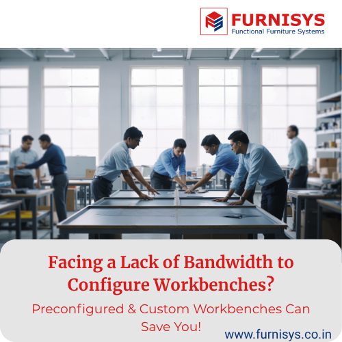 Facing a Lack of Bandwidth to Configure? Preconfigured & Custom Workbenches Can Save You 